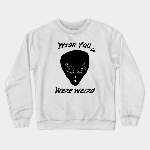Wish You Were Weird Alien Crewneck Sweatshirt by CKastellanos